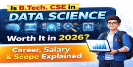 Is BTech CSE in Data Science Worth It in 2026 Career Salary Scope Explained